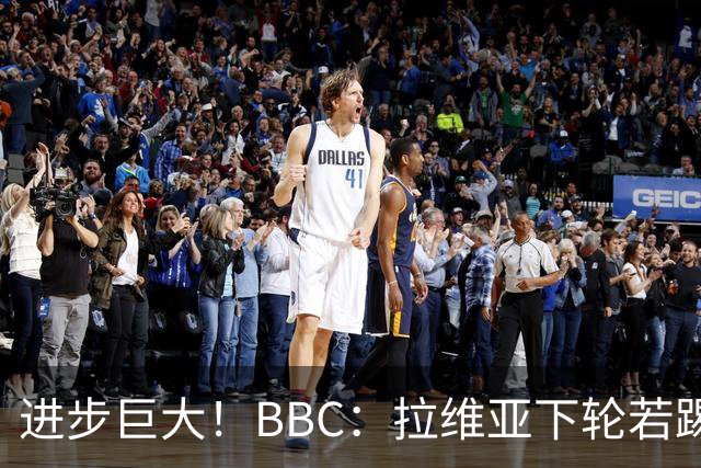 进步巨大！BBC：拉维亚下轮若踢60分钟 将创蓝军生涯连续出勤纪录
